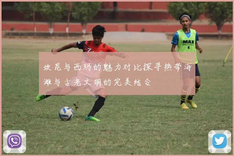 坎昆与西玛的魅力对比探寻热带海滩与古老文明的完美结合