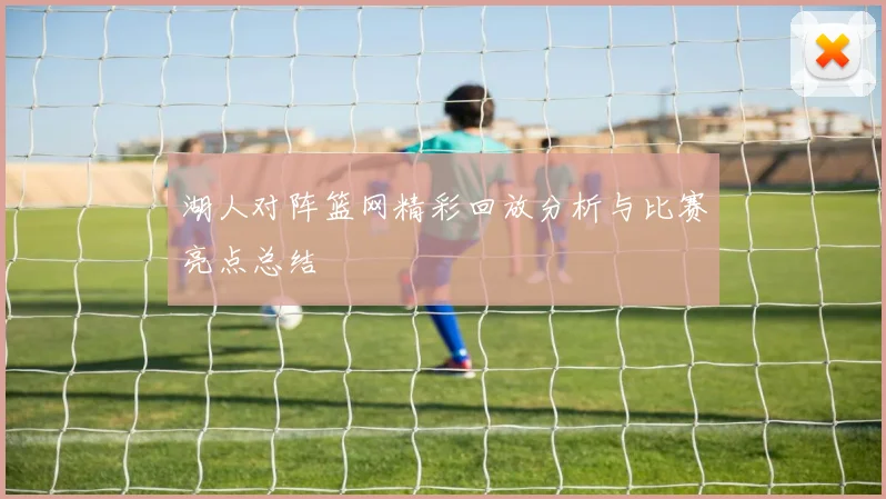 湖人对阵篮网精彩回放分析与比赛亮点总结