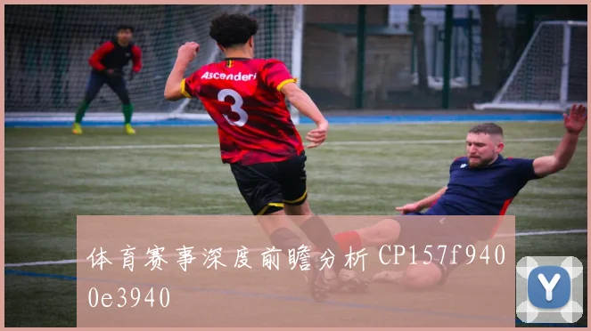 体育赛事深度前瞻分析 CP157f9400e3940