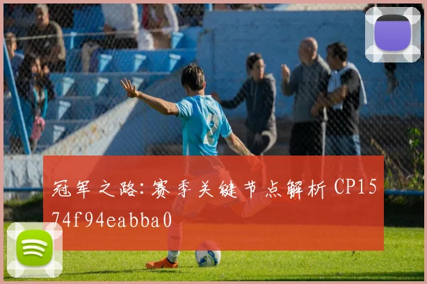 冠军之路:赛季关键节点解析 CP1574f94eabba0